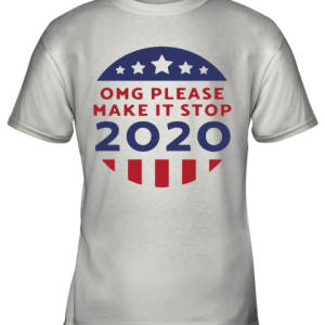 OMG Please Make It Stop 2020 Presidential Election Youth T-Shirt –
