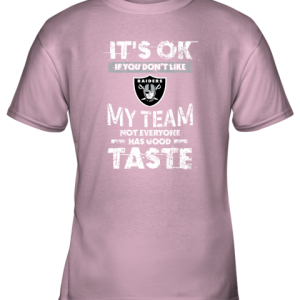 Oakland Raiders Nfl Football Its Ok If You Dont Like My Team Not Everyone Has Good Taste Youth T-Shirt –