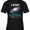 Philadelphia Eagles I Stay Loyal Since Personalized Youth T-Shirt –