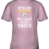 Pittsbrugh Steelers Nfl Football Its Ok If You Dont Like My Team Not Everyone Has Good Taste Youth T-Shirt –