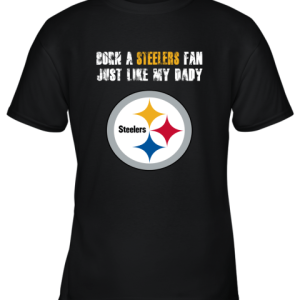 Pittsburgh Steelers Born A Steelers Fan Just Like My Daddy Youth T-Shirt –