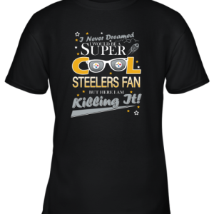Pittsburgh Steelers NFL Football I Never Dreamed I Would Be Super Cool Fan T Shirt Youth T-Shirt –