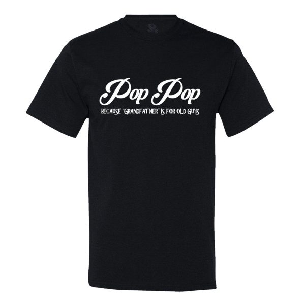 Pop Pop – Because Grandfather Is For Old Guys T-shirt