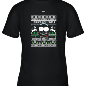 Rick and Morty Christmas Sweater I Turned My Self Into Christmas Sweater Morty Youth T-Shirt –