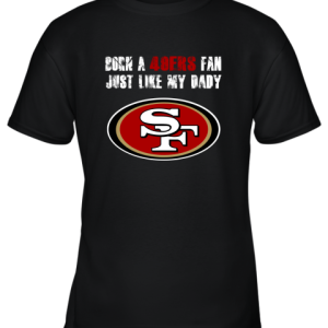 San Francisco 49ers Born A 49ers Fan Just Like My Daddy Youth T-Shirt –