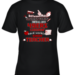 San Francisco 49ers NFL I’m A Difference Making Student Caring Football Loving Kinda Teacher Youth T-Shirt –