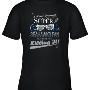 Seattle Seahawks NFL Football I Never Dreamed I Would Be Super Cool Fan T Shirt Youth T-Shirt –