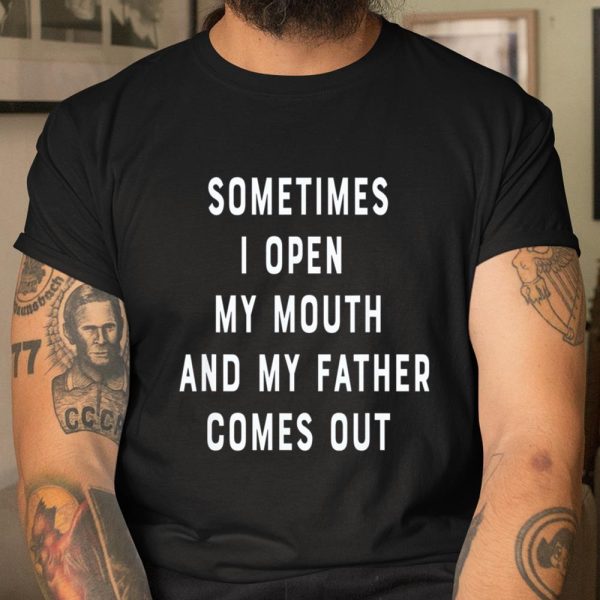 Sometimes I Open My Mouth And My Father Comes Out Dad Gift T Shirt  Itees Global