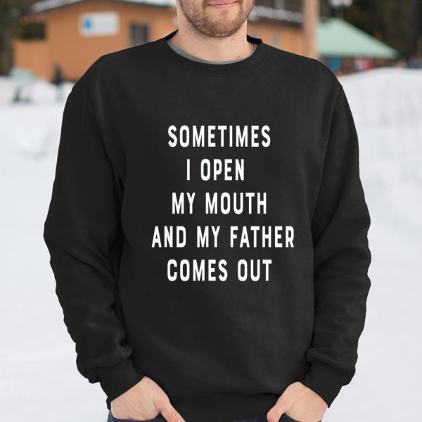 Sometimes I Open My Mouth And My Father Comes Out Dad Gift T Shirt  Itees Global