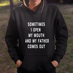 Sometimes I Open My Mouth And My Father Comes Out Dad Gift T Shirt Itees Global 4