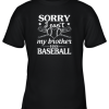 Sorry I Can’t My Brother Has Baseball Happy Sister Brother Youth T-Shirt –