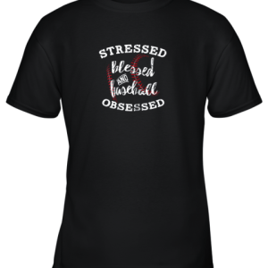 Stressed Blessed And Baseball Obsessed Shirt Funny Youth T-Shirt –