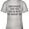 Sweatpants Hair Tied Chillin With No Makeup On Youth T-Shirt –