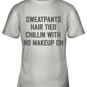 Sweatpants Hair Tied Chillin With No Makeup On Youth T-Shirt –