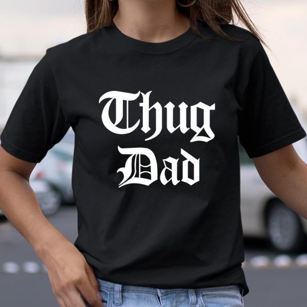 THUG DAD TEE SHIRTS T Shirt  Itees Global