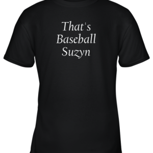 That’s Baseball Suzyn New York Funny Youth T-Shirt –