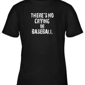 There’s No Crying In Baseball Youth T-Shirt –