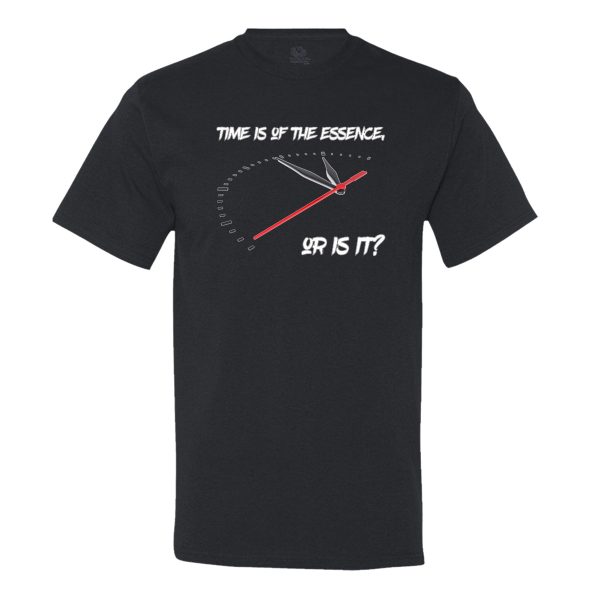 Time Is Of The Essence, Or Is It Mens Tee