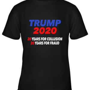 Trump 2020 20 Years For Collusion 20 Years For Fraud Youth T-Shirt –