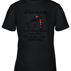 Unicorn Bitch Please I’m So Fucking Fabulous I Pee Gliier Shit Cupcakes Youth T-Shirt –