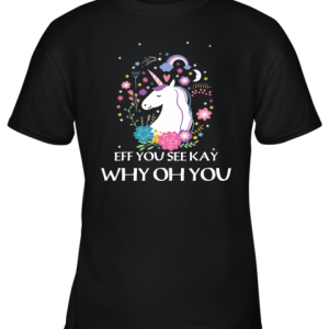 Unicorn Eff You See Kay Why Oh You Youth T-Shirt –