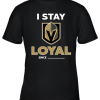 Vegas Golden Knights I Stay Loyal Since Personalized Youth T-Shirt –
