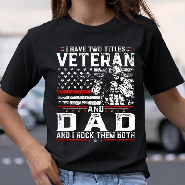 Veteran Shirt Funny I Have Two Titles Veteran And Dad American Flag T Shirt  Itees Global