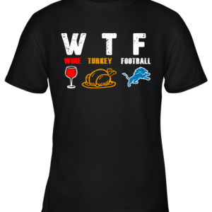 WTF Wine Turkey Football Detroit Lions Thanksgiving Youth T-Shirt –