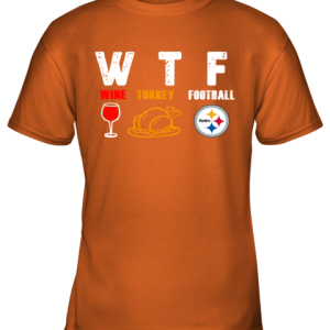 WTF Wine Turkey Football Pittburg Steelers Thanksgiving Youth T-Shirt –