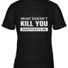 What Doesn’t Kill You Disappoints Me Youth T-Shirt –