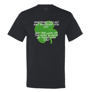 Wherever You Go And Whatever You Do, May The Luck Of The Irish Always Be With You! Mens Tee