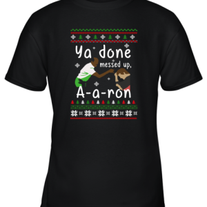 Ya Done Messed Up A a ron Ugly Christmas Youth T-Shirt –