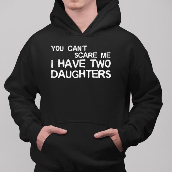 You Can’t Scare Me I Have Two Daughters Father’s Day Shirt  Itees Global