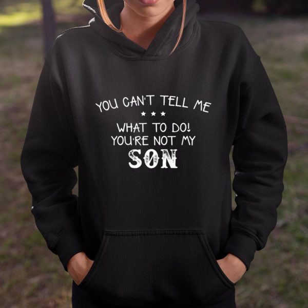 You can’t tell me what to do you re not my son for dad mom T Shirt  Itees Global