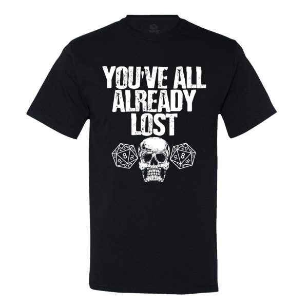 You’Ve All Already Lost Men’s Or Women’s Shirt