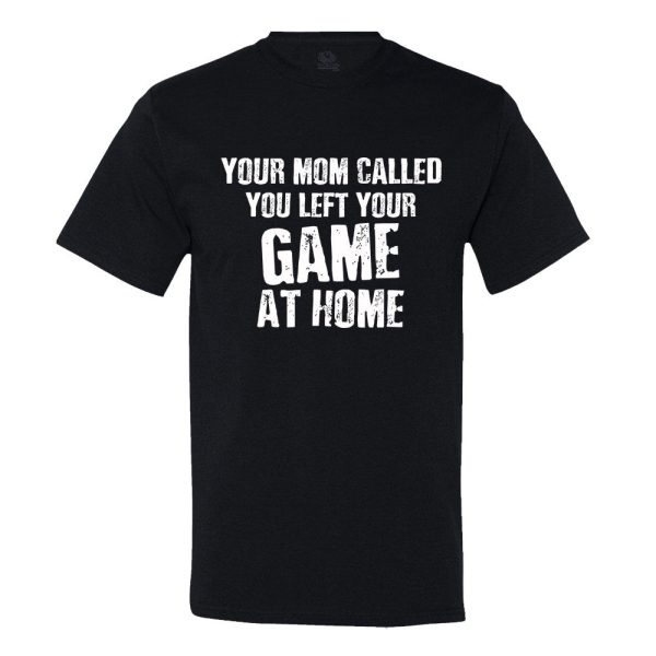 Your Mom Called, You Left Your Game At Home T-shirt