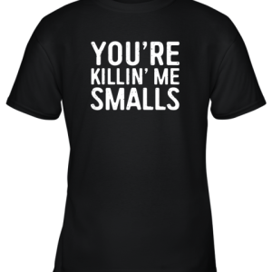 You’re Killing Me Smalls Shirt Baseball Youth T-Shirt –