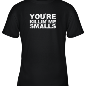 You’re Killing Me Smalls Shirt Family Funny Baseball Youth T-Shirt –