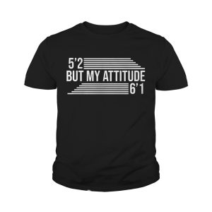 5'2 But My Attitude 6'1 shirt 4