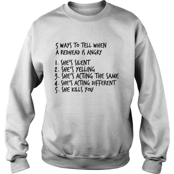 5 ways to tell when a redhead is angry 1 She’s silent 2 She’s yelling 3 She’s acting the same 4 She’s acting different 5 She kills you shirt