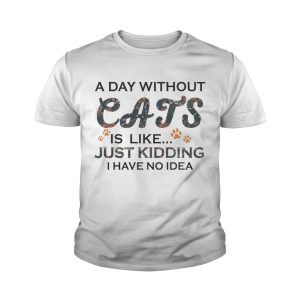 A Days Without Cats Is Like Just Kidding I Have No Idea White Version shirts 4