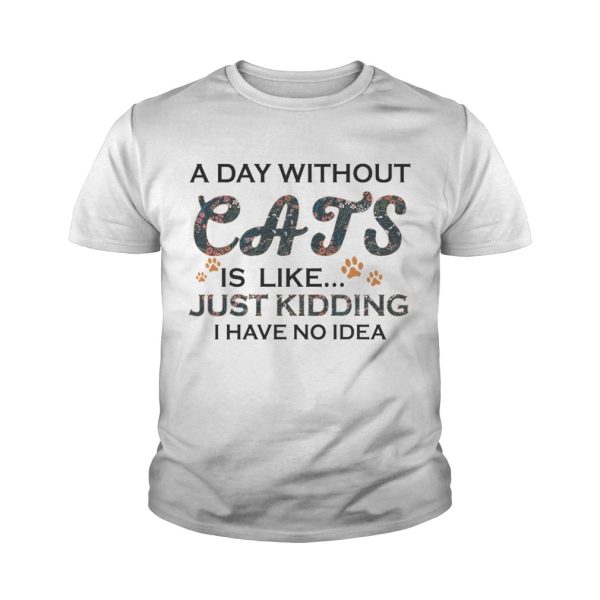 A Days Without Cats Is Like Just Kidding I Have No Idea White Version shirts