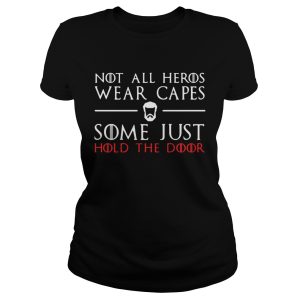 A Game of Thrones GOT not all heros wear capes some just hold the door shirt 1