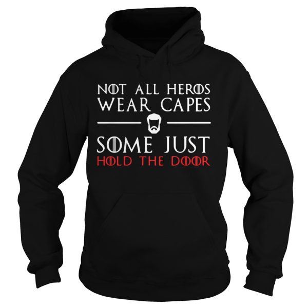 A Game of Thrones GOT not all heros wear capes some just hold the door shirt