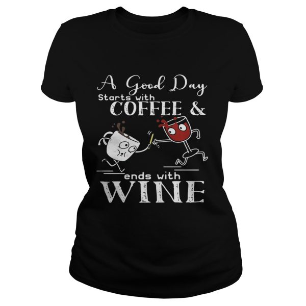 A good day starts with coffee and ends with wine shirt