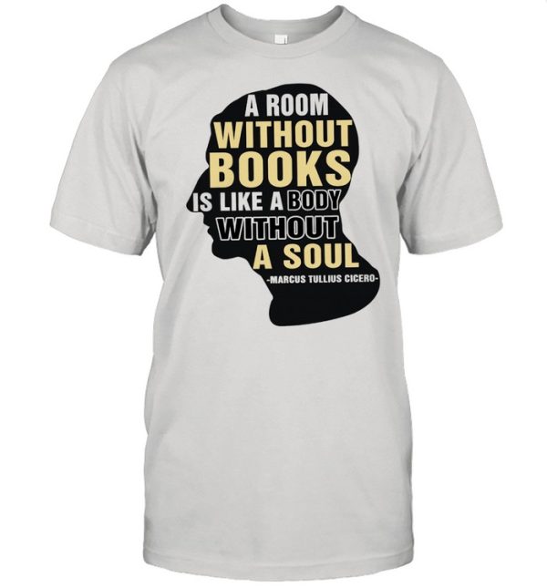 A room without books is like a box without a soul marsus tullius cicero shirt