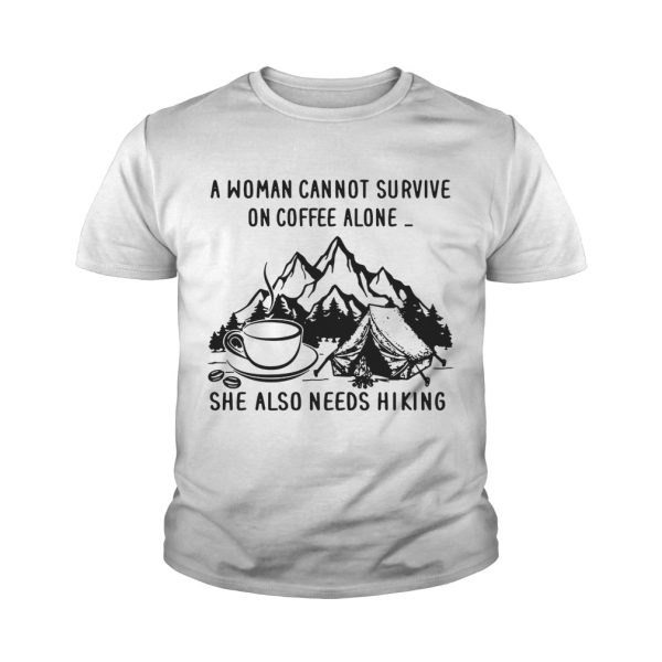 A woman cannot survive on coffee alone she also needs hiking shirt