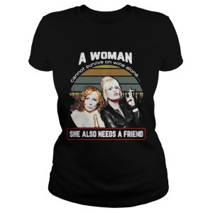 A woman cannot survive on wine alone she also needs a friend vintage shirt 1