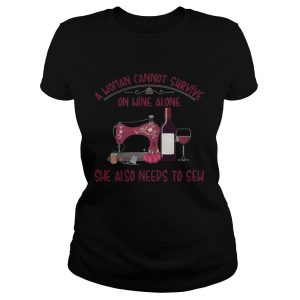 A woman cannot survive on wine alone she also needs to sew shirt 1