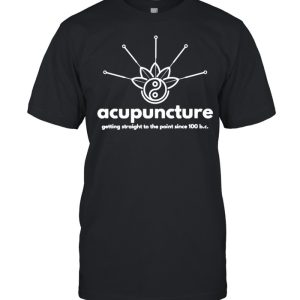 ACUPUNCTURE getting straight to the point since 100 bc T-Shirt